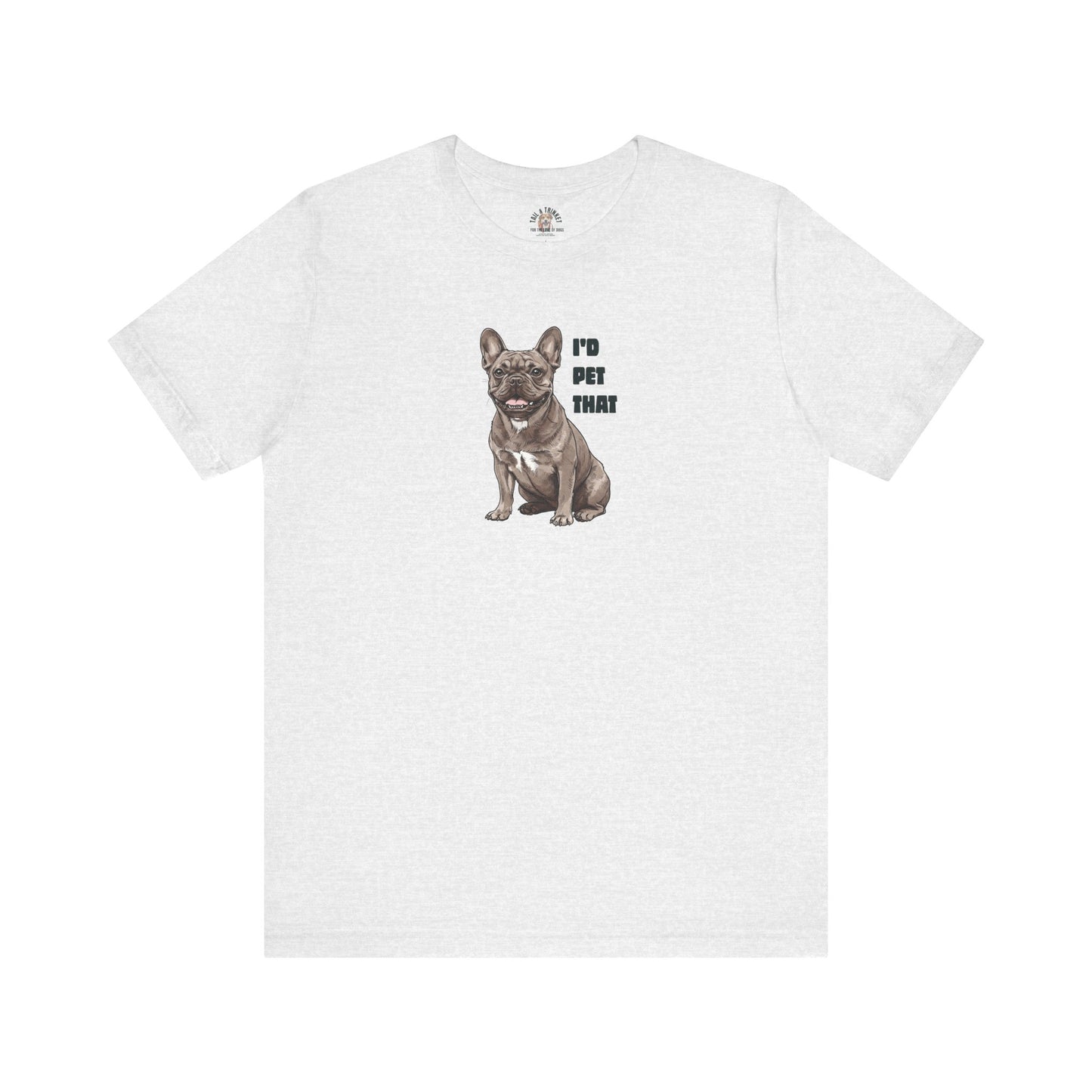 I'd Pet That Frenchie - 100% Cotton Tee