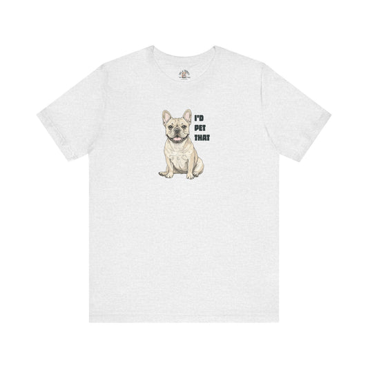 I'd Pet That Frenchie - 100% Cotton Tee (Light fur edition)